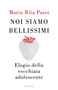 Noi siamo bellissimi. Elogio della vecchiaia adolescente