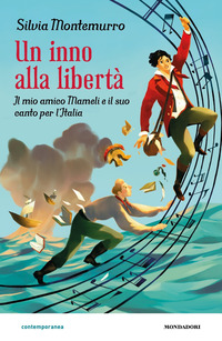 Un inno alla libertà. Il mio amico Mameli e il suo canto per l'Italia
